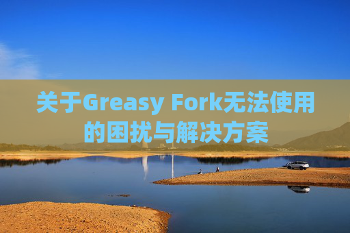 关于Greasy Fork无法使用的困扰与解决方案