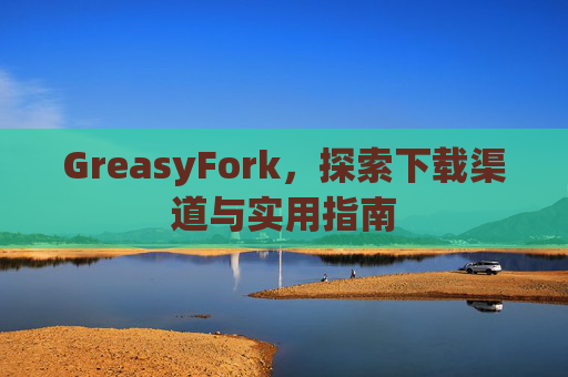 GreasyFork，探索下载渠道与实用指南